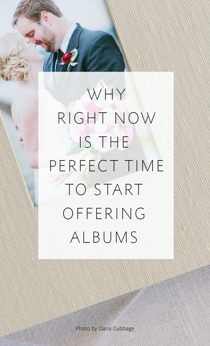 Why right now is the PERFECT time to start offering albums to your photography clients